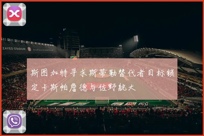 斯图加特寻求斯蒂勒替代者目标锁定卡斯帕詹德与佐野航大