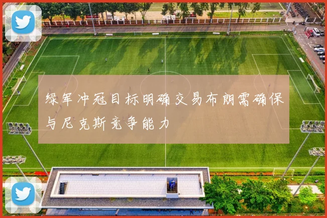绿军冲冠目标明确交易布朗需确保与尼克斯竞争能力